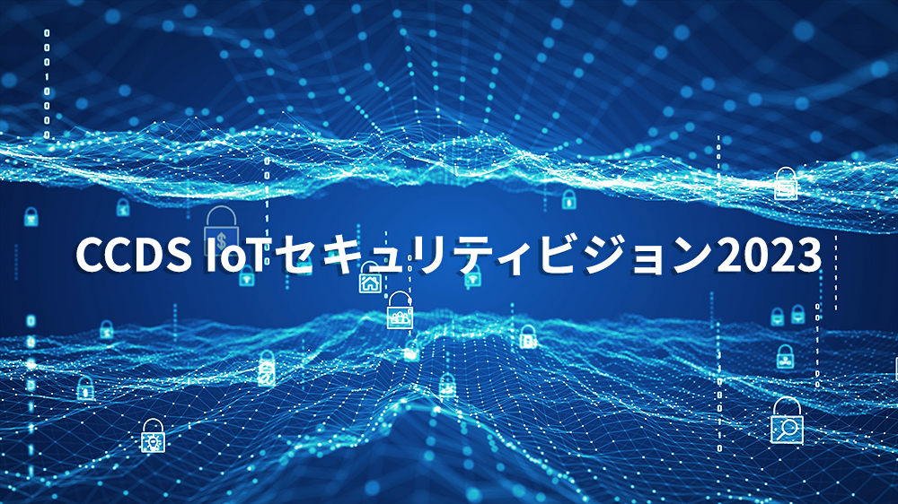 CCDS IoTセキュリティビジョン2023